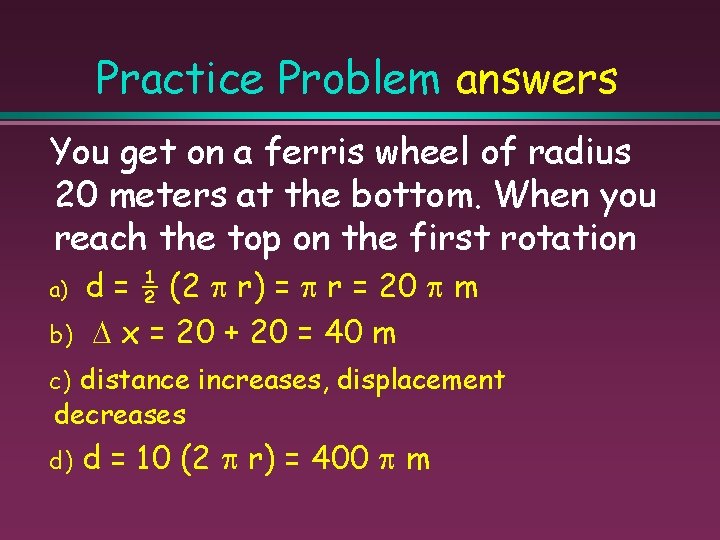 Practice Problem answers You get on a ferris wheel of radius 20 meters at