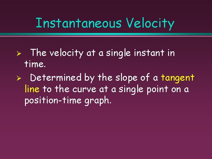 Instantaneous Velocity The velocity at a single instant in time. Ø Determined by the