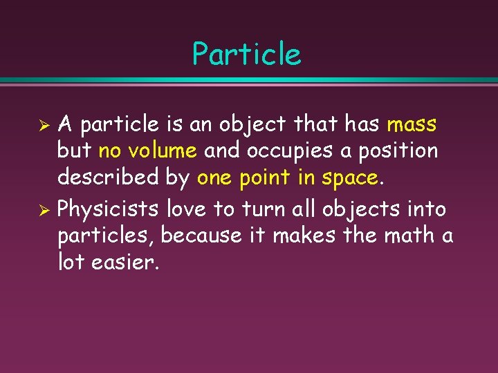 Particle A particle is an object that has mass but no volume and occupies