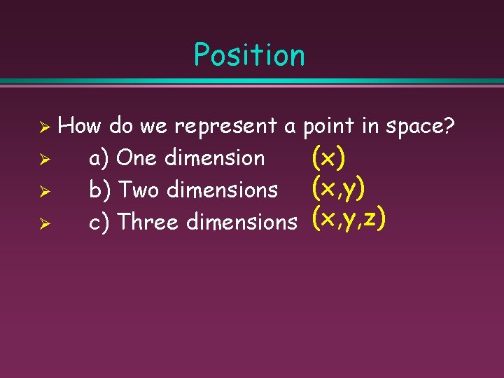 Position How do we represent a point in space? (x) Ø a) One dimension