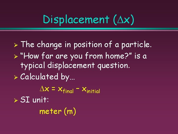 Displacement ( x) The change in position of a particle. Ø “How far are