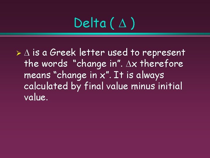 Delta ( ) Ø is a Greek letter used to represent the words “change