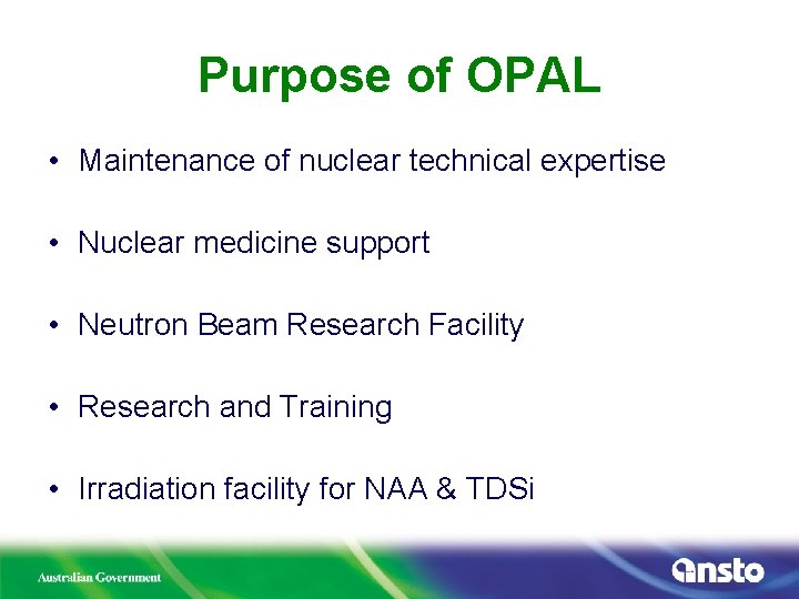 Purpose of OPAL • Maintenance of nuclear technical expertise • Nuclear medicine support •