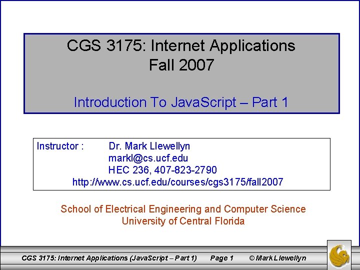 CGS 3175: Internet Applications Fall 2007 Introduction To Java. Script – Part 1 Instructor