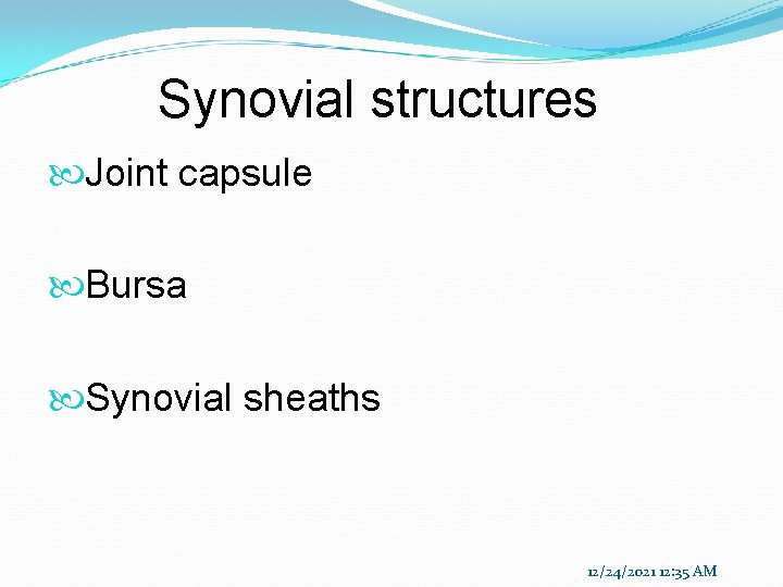 Synovial structures Joint capsule Bursa Synovial sheaths 12/24/2021 12: 35 AM 