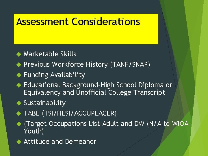 Assessment Considerations Marketable Skills Previous Workforce History (TANF/SNAP) Funding Availability Educational Background-High School Diploma