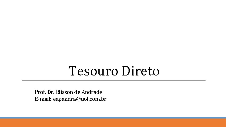 Tesouro Direto Prof. Dr. Elisson de Andrade E-mail: eapandra@uol. com. br 