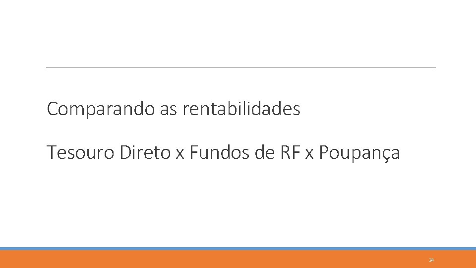 Comparando as rentabilidades Tesouro Direto x Fundos de RF x Poupança 24 