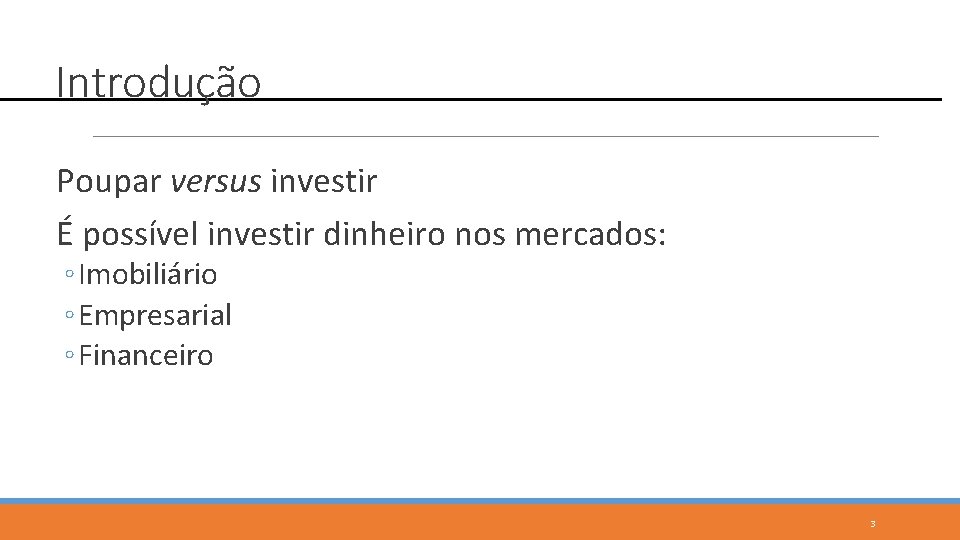 Introdução Poupar versus investir É possível investir dinheiro nos mercados: ◦ Imobiliário ◦ Empresarial