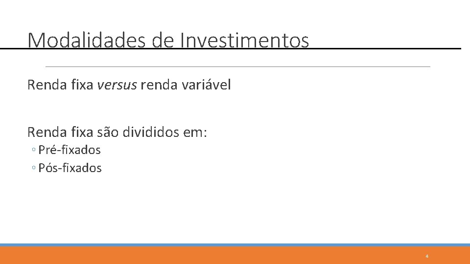 Modalidades de Investimentos Renda fixa versus renda variável Renda fixa são divididos em: ◦