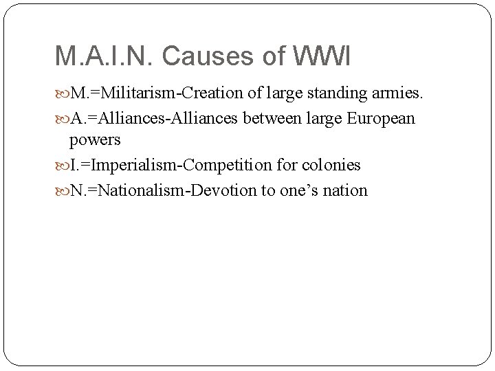 M. A. I. N. Causes of WWI M. =Militarism-Creation of large standing armies. A.