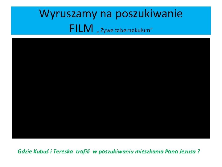 Wyruszamy na poszukiwanie FILM „ Żywe tabernakulum” Gdzie Kubuś i Tereska trafili w poszukiwaniu