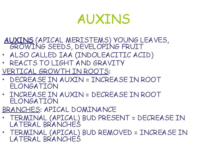 AUXINS (APICAL MERISTEMS) YOUNG LEAVES, GROWING SEEDS, DEVELOPING FRUIT • ALSO CALLED IAA (INDOLEACITIC