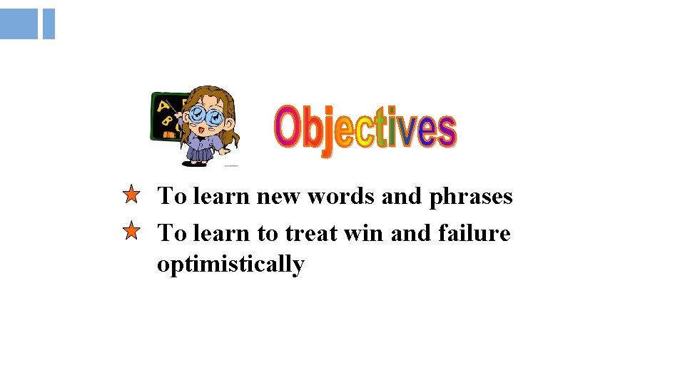 To learn new words and phrases To learn to treat win and failure optimistically