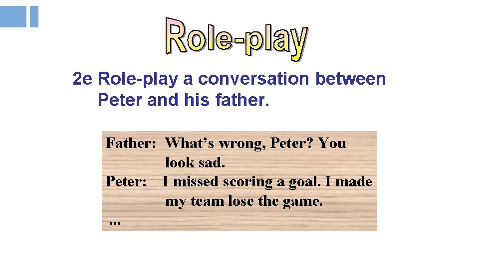 2 e Role-play a conversation between Peter and his father. Father: What’s wrong, Peter?