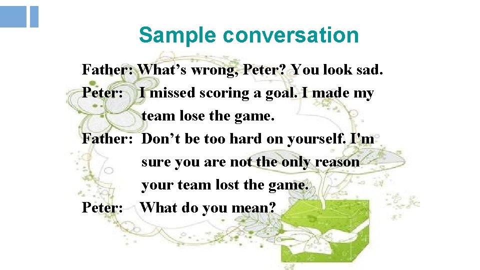 Sample conversation Father: What’s wrong, Peter? You look sad. Peter: I missed scoring a