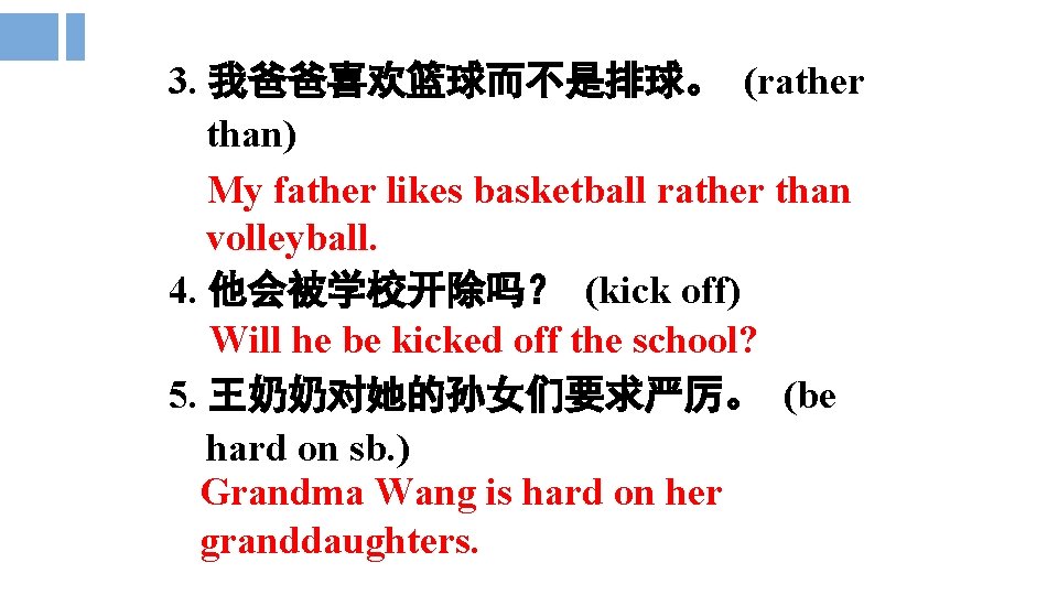 3. 我爸爸喜欢篮球而不是排球。 (rather than) My father likes basketball rather than volleyball. 4. 他会被学校开除吗？ (kick