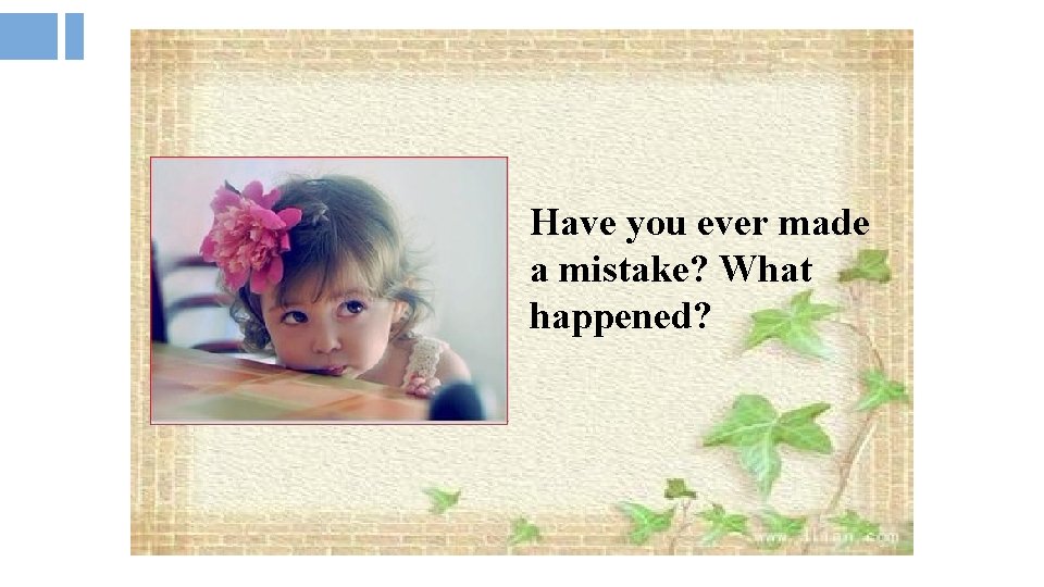 Have you ever made a mistake? What happened? 