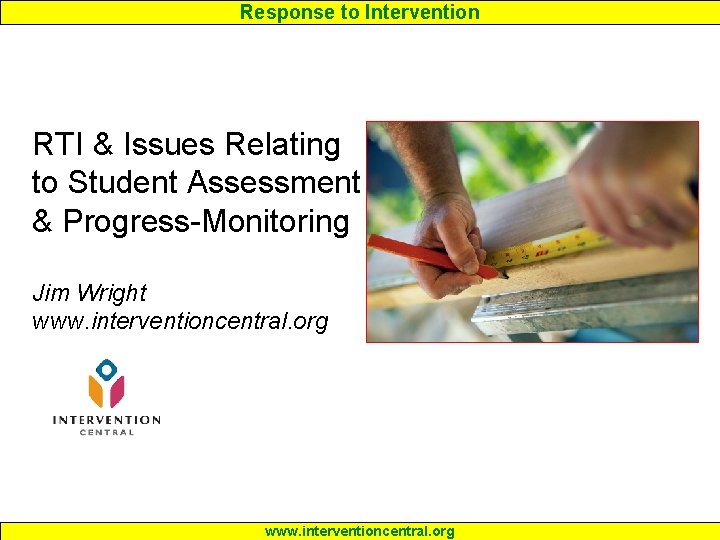Response to Intervention RTI & Issues Relating to Student Assessment & Progress-Monitoring Jim Wright