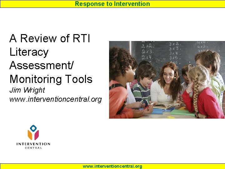 Response to Intervention A Review of RTI Literacy Assessment/ Monitoring Tools Jim Wright www.