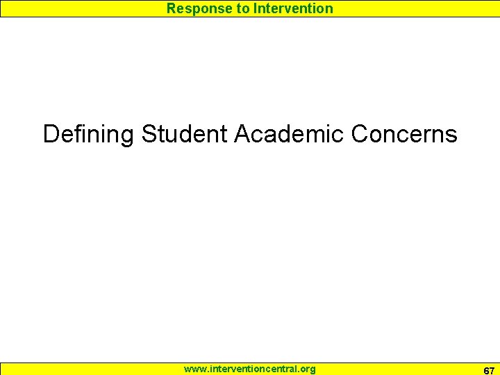 Response to Intervention Defining Student Academic Concerns www. interventioncentral. org 67 