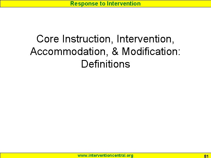 Response to Intervention Core Instruction, Intervention, Accommodation, & Modification: Definitions www. interventioncentral. org 81