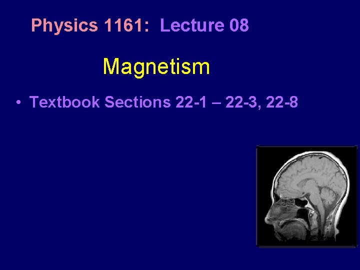 Physics 1161: Lecture 08 Magnetism • Textbook Sections 22 -1 – 22 -3, 22