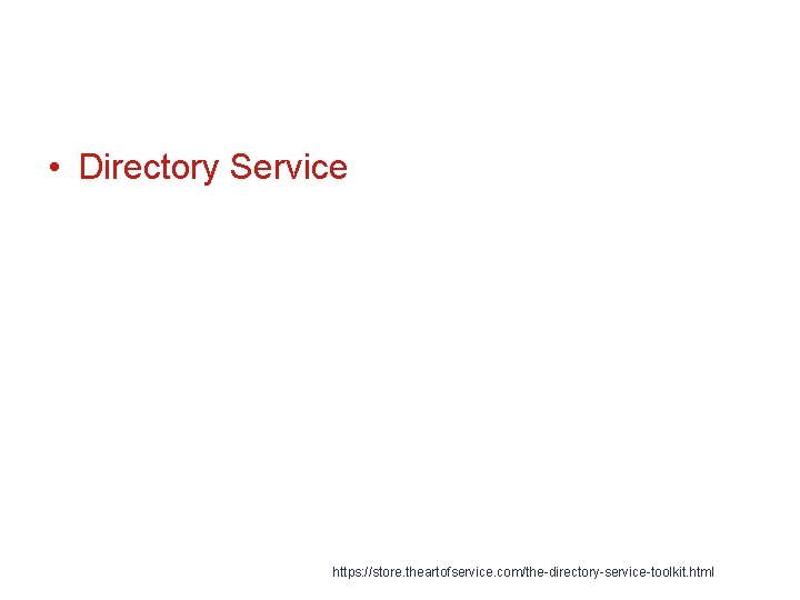  • Directory Service https: //store. theartofservice. com/the-directory-service-toolkit. html 