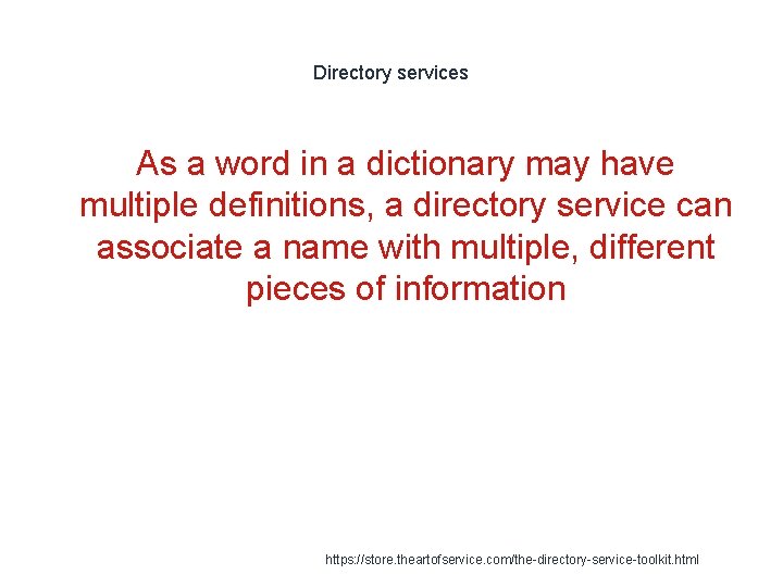 Directory services As a word in a dictionary may have multiple definitions, a directory