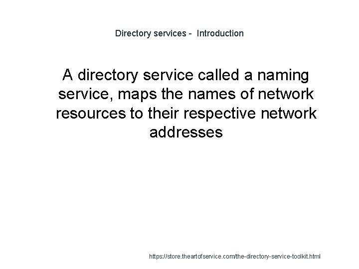 Directory services - Introduction 1 A directory service called a naming service, maps the