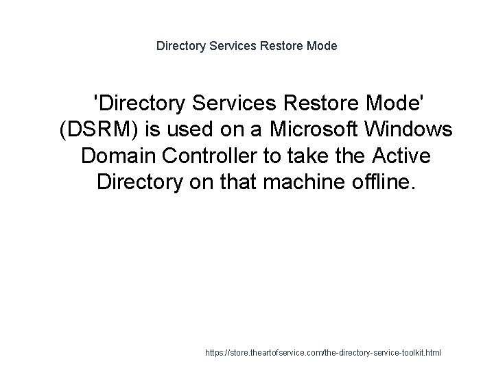 Directory Services Restore Mode 'Directory Services Restore Mode' (DSRM) is used on a Microsoft