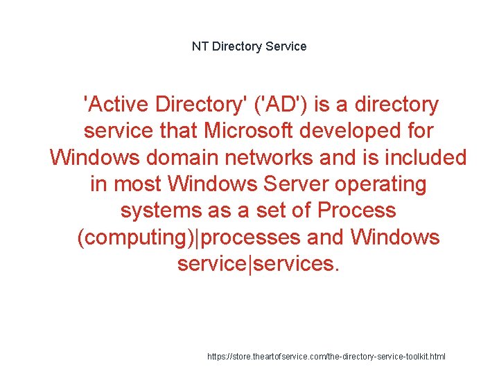 NT Directory Service 'Active Directory' ('AD') is a directory service that Microsoft developed for