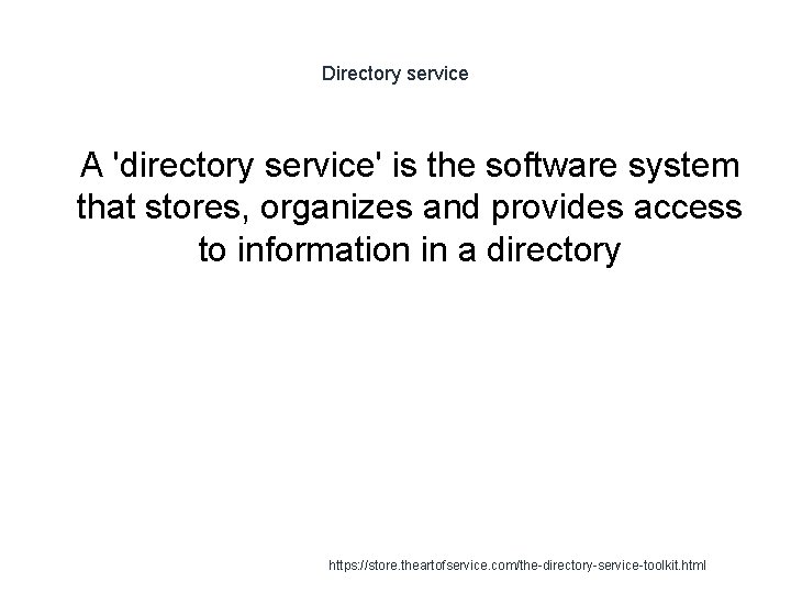 Directory service 1 A 'directory service' is the software system that stores, organizes and