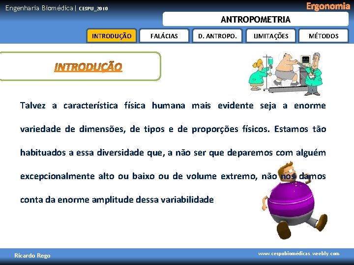 Engenharia Biomédica| Ergonomia CESPU_2010 ANTROPOMETRIA INTRODUÇÃO FALÁCIAS D. ANTROPO. LIMITAÇÕES MÉTODOS Talvez a característica