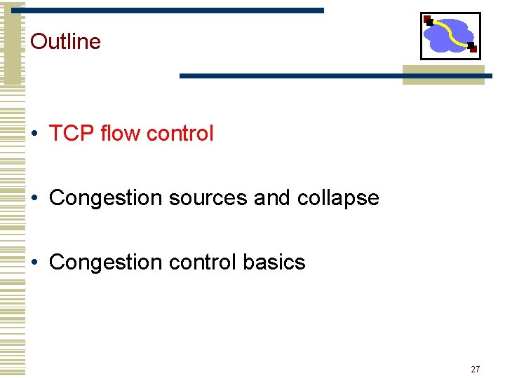 Outline • TCP flow control • Congestion sources and collapse • Congestion control basics