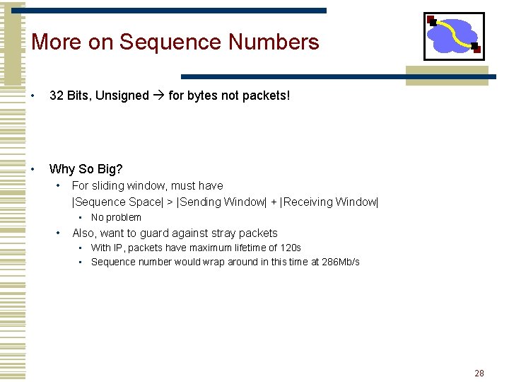 More on Sequence Numbers • 32 Bits, Unsigned for bytes not packets! • Why