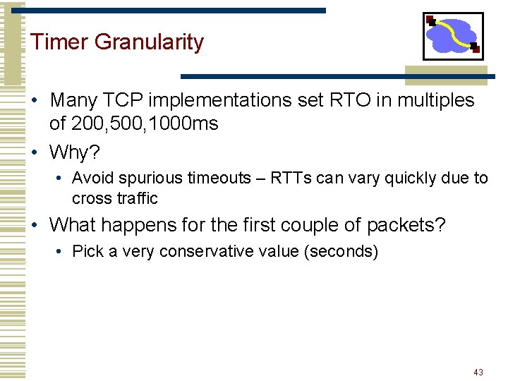 Timer Granularity • Many TCP implementations set RTO in multiples of 200, 500, 1000
