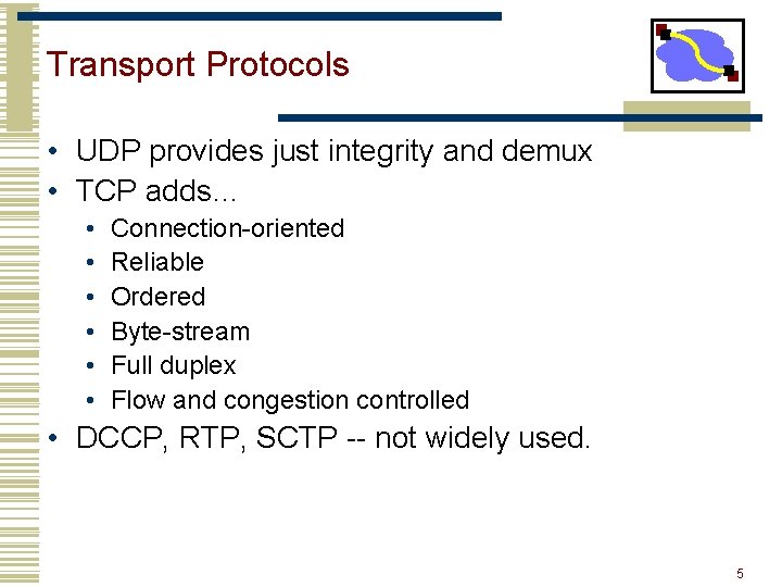 Transport Protocols • UDP provides just integrity and demux • TCP adds… • •