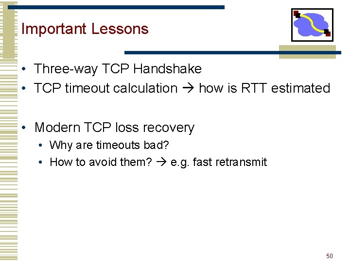 Important Lessons • Three-way TCP Handshake • TCP timeout calculation how is RTT estimated