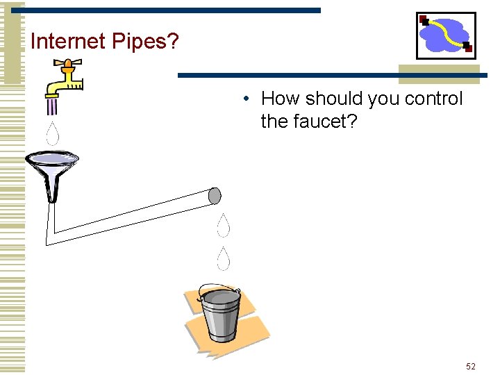 Internet Pipes? • How should you control the faucet? 52 