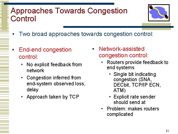 Approaches Towards Congestion Control • Two broad approaches towards congestion control: • End-end congestion