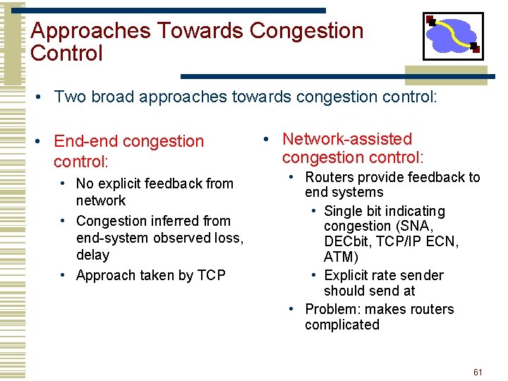 Approaches Towards Congestion Control • Two broad approaches towards congestion control: • End-end congestion