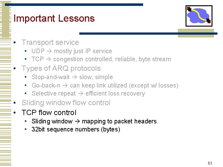 Important Lessons • Transport service • UDP mostly just IP service • TCP congestion