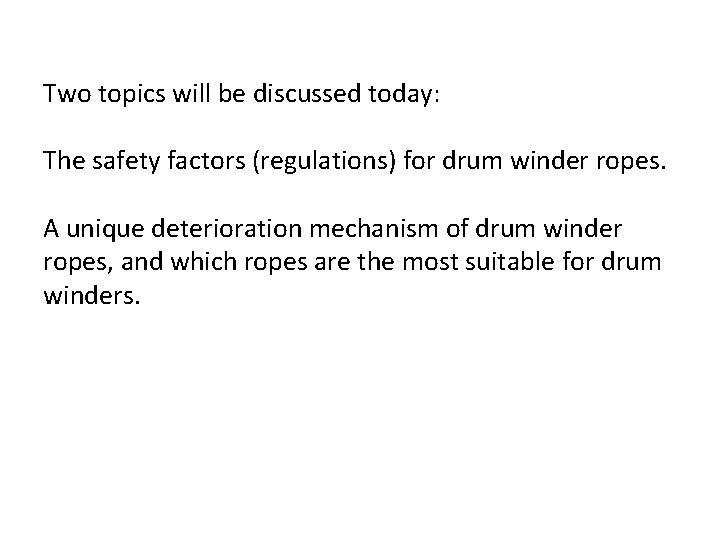 Two topics will be discussed today: The safety factors (regulations) for drum winder ropes.