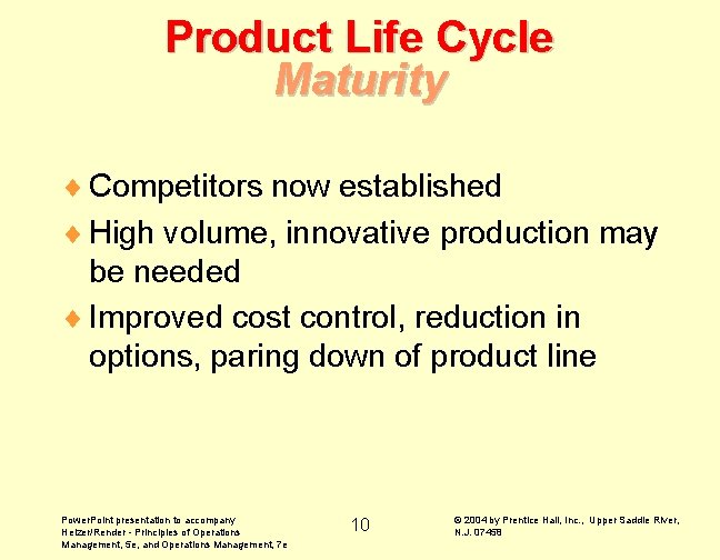 Product Life Cycle Maturity ¨ Competitors now established ¨ High volume, innovative production may