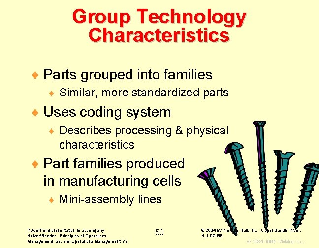 Group Technology Characteristics ¨ Parts grouped into families ¨ Similar, more standardized parts ¨