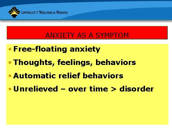 ANXIETY AS A SYMPTOM • Free-floating anxiety • Thoughts, feelings, behaviors • Automatic relief