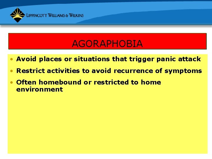 AGORAPHOBIA • Avoid places or situations that trigger panic attack • Restrict activities to