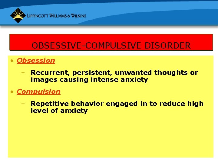 OBSESSIVE-COMPULSIVE DISORDER • Obsession – Recurrent, persistent, unwanted thoughts or images causing intense anxiety