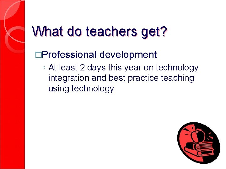 What do teachers get? �Professional development ◦ At least 2 days this year on